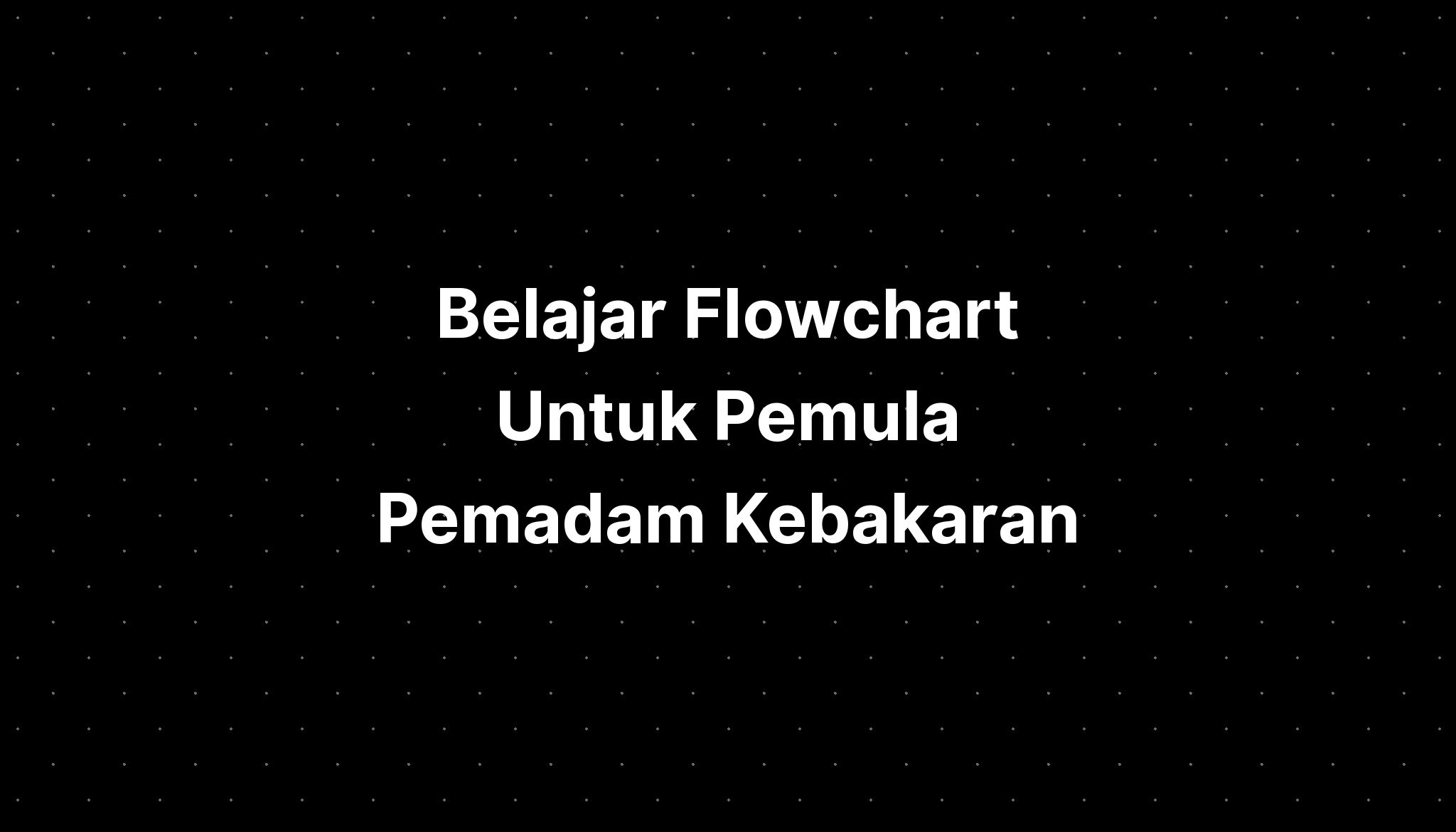 Belajar Flowchart Untuk Pemula Pemadam Kebakaran - IMAGESEE